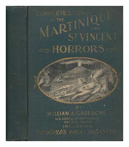 GARESCH, WILLIAM A - Complete story of the Martinique and St. Vincent horrors