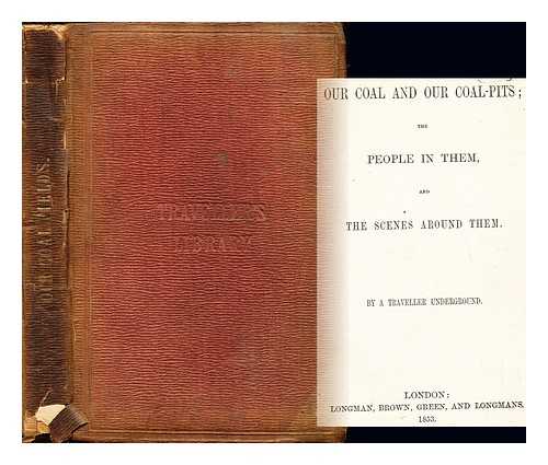 TRAVELLER UNDERGROUND. LEIFCHILD, JOHN R - Our coal and our coal-pits : the people in them, and the scenes around them