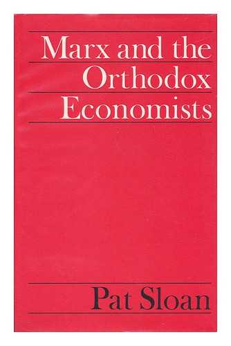 SLOAN, PAT - Marx and the Orthodox Economists