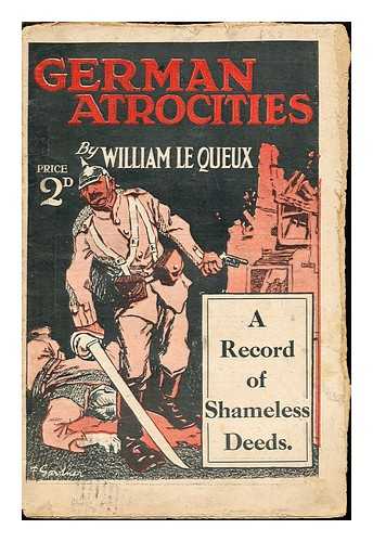 LE QUEUX, WILLIAM (1864-1927) - German atrocities : a record of shameless deeds