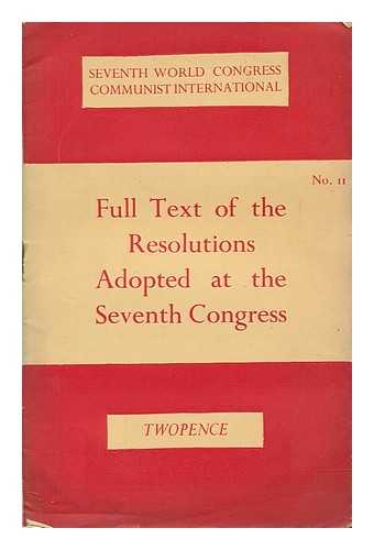 COMMUNIST INTERNATIONAL. CONGRESS (7TH : 1935 : MOSCOW, R.S.F.S.R.) - Full text of the resolutions adopted at the Seventh Congress