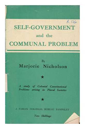 NICHOLSON, MARJORIE - Self-government and the communal problem : a study of colonial constitutional problems arising in plural societies