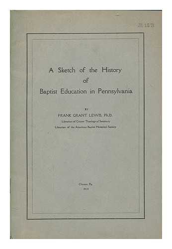 GRANT LEWIS, FRANK - A sketch of the history of Baptist education in Pennsylvania