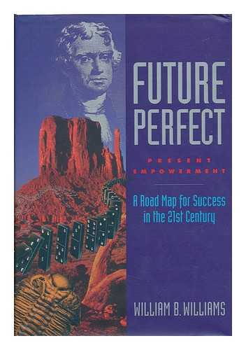 Williams, William B. - Future Perfect. Present Empowerment - a Roadmap for Success in the 21st Century
