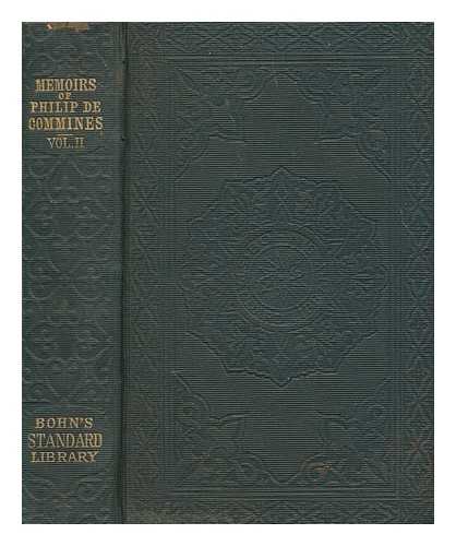 COMMYNES, PHILIPPE DE - The memoirs of Philip de Commines, Lord of Argenton : containing the histories of Louis XI and Charles VIII, Kings of France, and of Charles the Bold, Duke of Burgundy, to which is added The scandalous chronicle or secret history of Louis XI