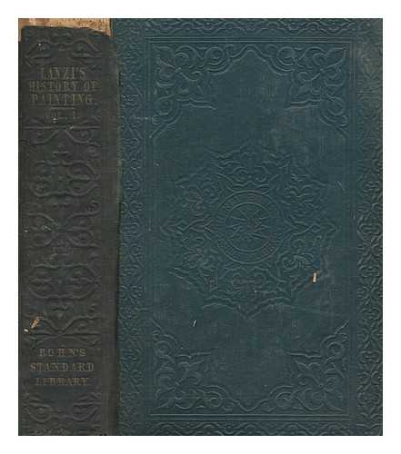 LANZI, LUIGI - The history of painting in Italy : from the period of the revival of the fine arts to the end of the eighteenth century / translated from the Italian of Abate Luigi Lanzi by Thomas Roscoe. Vol.1, Containing the Florentine, Sienese and Roman schools