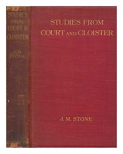 STONE, J. M. (JEAN MARY) (1853-1908) - Studies from court and cloister : being essays, historical and literary, dealing mainly with subjects relating to the XVIth and XVIIth centuries