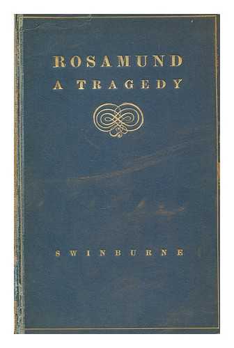 SWINBURNE, ALGERNON CHARLES (1837-1909) - Rosamund, queen of the Lombards : a tragedy