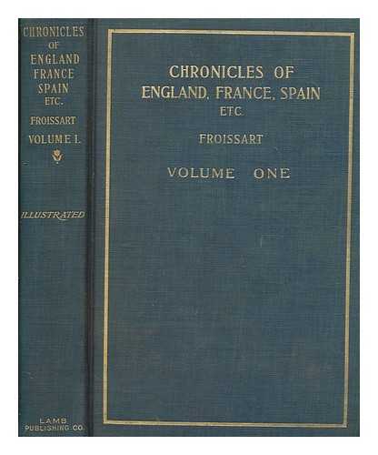 FROISSART, JEAN 1338-1410 - Chronicles of England, France, Spain and the adjoining countries from the latter part of the reign of Edward II to the coronoation of Henry IV / trans. Thomas Johnes - vol. 1