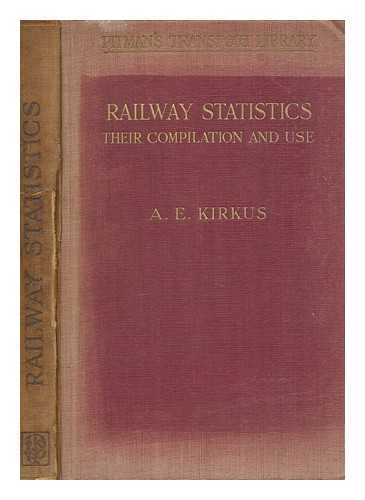 KIRKUS, A. E - Railway statistics : their compilation and use
