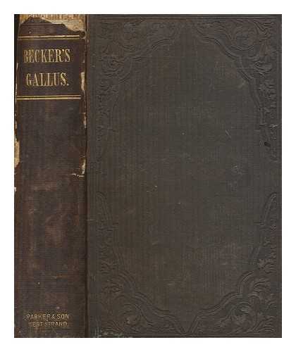 BECKER, WILHELM ADOLF - Gallus, or roman scenes of the Time of Augustus : with noter and exeursuses illustrative of the manners and customs of the Romans