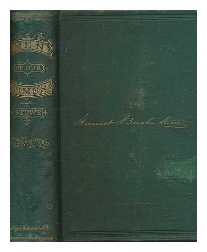 STOWE, HARRIET BEECHER (1811-1896) - Men of our times; or, Leading patriots of the day. : Being narratives of the lives and deeds of statesmen, generals, and orators. Including biographical sketches and anecdotes of Lincoln, Grant, Garrison, Sumner, Chase, Wilson, Greeley, Farragut, Andrew, Colfax, Stanton, Douglas, Buckingham, Sherman, Sheridan, Howard, Phillips and Beecher.