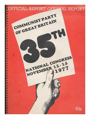 COMMUNIST PARTY OF GREAT BRITAIN. EXECUTIVE COMMITTEE - Communist Party of Great Britain 35th National Congress : report of the Executive Committee November 12-15 1977