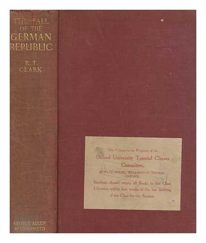 CLARK, R. T. (ROBERT THOMSON) - The fall of the German republic : a political study