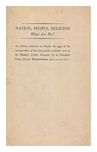 MORGENSTERN, JULIAN (1881-1976) - Nation, people, religion - what are we? : An address delivered on October 16, 1943, at the inauguration of the sixty-ninth academic year of the Hebrew Union College