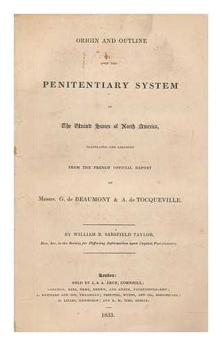 BEAUMONT, GUSTAVE DE (1802-1866) - Origin and outline of the penitentiary system in the United States of North America / translated and abridged from the French official report of Messrs. G. de Beaumont & A. de Tocqueville, by William B. Sarsfield Taylor