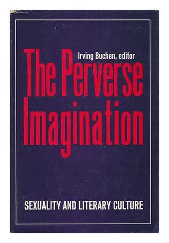 BUCHEN, IRVING - The Perverse Imagination - Sexuality and Literary Culture