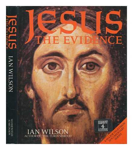 WILSON, IAN - Jesus : the evidence / Ian Wilson