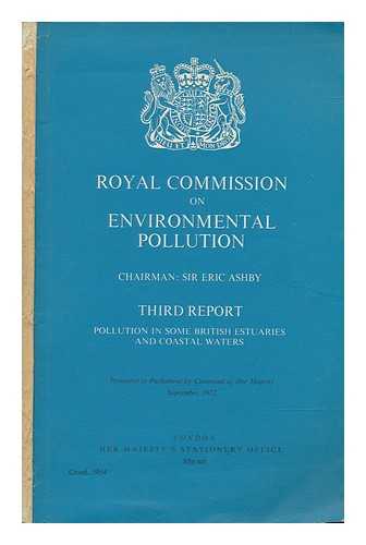 GREAT BRITAIN. ROYAL COMMISSION ON ENVIRONMENTAL POLLUTION - Third report : Pollution in some British estuaries and coastal waters presented to Parliament by command of Her Majesty, September 1972 / Royal Commission on Environmental Pollution, chairman, Sir Eric Ashby