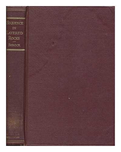 SHROCK, ROBERT R. (ROBERT RAKES) (1904-1993) - Sequence in layered rocks : a study of features and structures useful for determining top and bottom or order of succession in bedded and tabular rock bodies