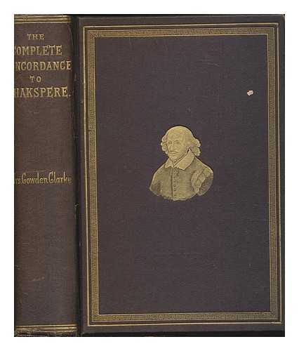 CLARKE, MARY COWDEN (1809-1898) - The complete concordance to Shakspere : being a verbal index to all the passages in the dramatic works of the poet