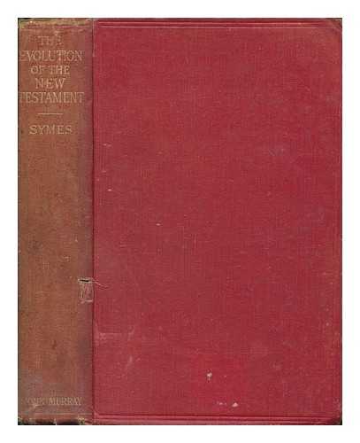 SYMES, JOHN ELLIOTSON (1847-1921) - The evolution of the New Testament