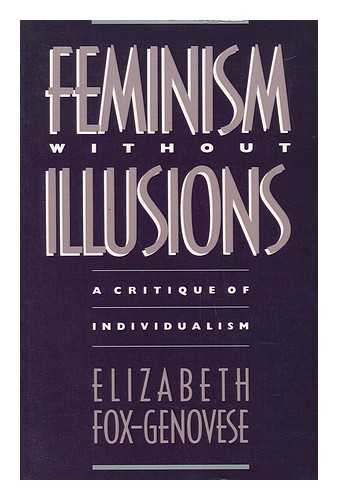 FOX-GENOVESE, ELIZABETH - Feminism Without Illusions - a Critique of Individualism