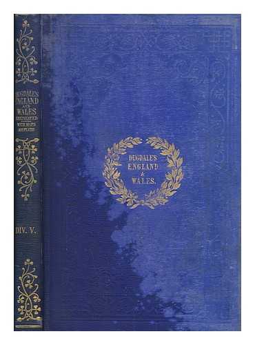 DUGDALE, THOMAS - Curiosities of Great Britain : England & Wales delineated, historical, entertaining & commercial - vol. 5