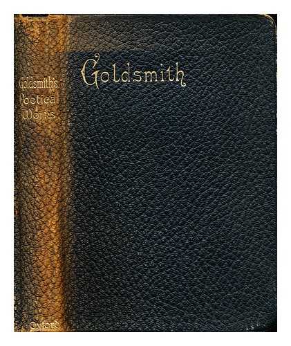 GOLDSMITH, OLIVER (1730?-1774) - The Complete poetical works of Oliver Goldsmith / edited with an introduction and notes by Austin Dobson