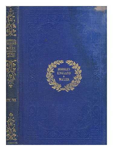 DUGDALE, THOMAS - Curiosities of Great Britain : England & Wales delineated, historical, entertaining & commercial - vol. 6