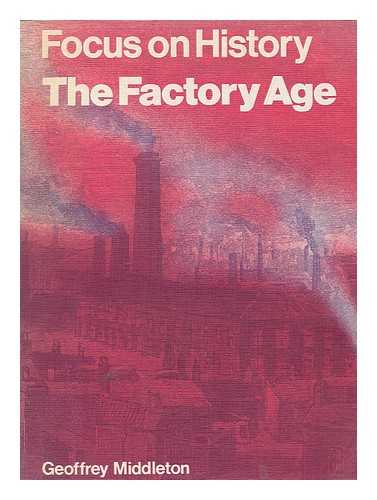 MIDDLETON, GEOFFREY - The factory age / Geoffrey Middleton