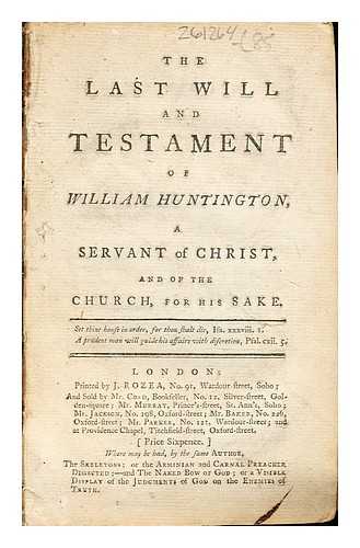 HUNTINGTON, WILLIAM (1745-1813) - The last will and testament of William Huntington : a servant of Christ, and of the Church, for His sake