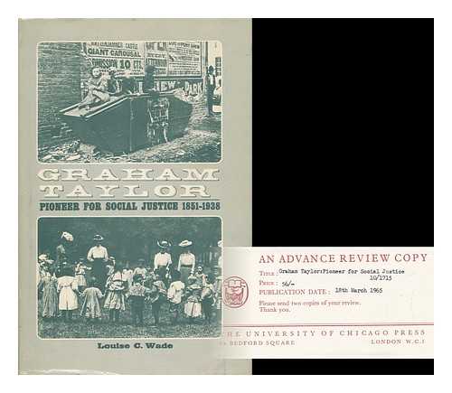 WADE, LOUISE C. - Graham Taylor - Pioneer for Social Justice 1851-1938