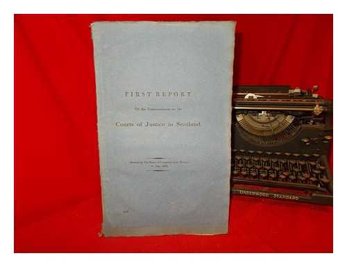 GREAT BRITAIN. PARLIAMENT. HOUSE OF COMMONS - First report of the commissioners appointed for inquiring into the duties, salaries and emoluments, of the several officers, clerks, and ministers of justice, of the courts in Scotland: presented to the House of Commons, pursuant to the commands of His Royal Highness the Prince Regent. Court of Session