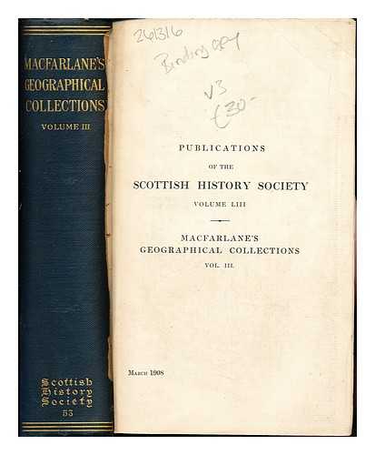 MACFARLANE, WALTER (1698?-1767). MITCHELL, ARTHUR SIR (1826-1909). CLARK, JAMES TOSHACH - Geographical collections relating to Scotland, made by Walter Macfarlane. Vol. 3 / edited from Macfarlane's transcripts in the Advocates Library by Sir Arthur Mitchell and James T. Clark