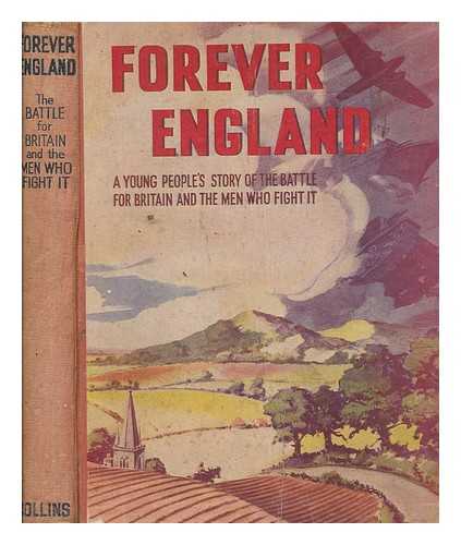 COLLINS SONS AND CO. LTD - Forever England : (Containing the story of the Battle for Britain and the Royal Navy, the British Army, the Royal Air Force.)