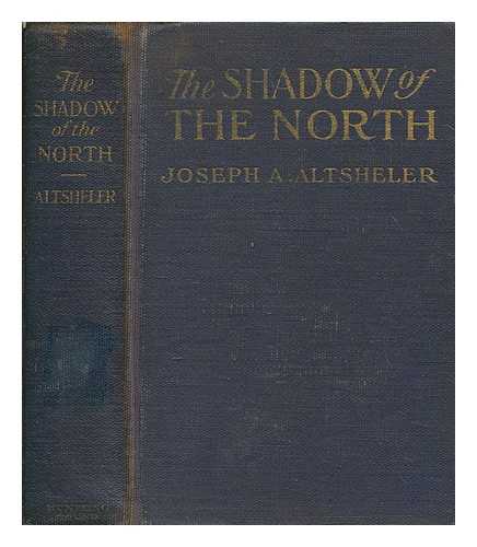 ALTSHELER, JOSEPH A. (JOSEPH ALEXANDER) (1862-1919.) - The shadow of the North : a story of old New York and a lost campaign