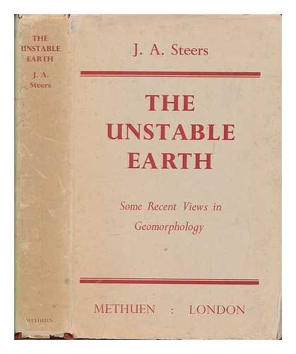 STEERS, J. A. (JAMES ALFRED) (1899-1987) - The unstable earth : some recent views in geomorphology