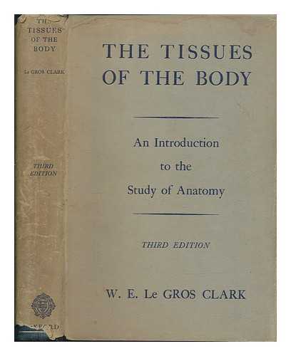 CLARK, WILFRID E. LE GROS (WILFRID EDWARD LE GROS) (1895-1971) - The tissues of the body : an introduction to the study of anatomy