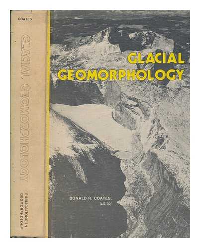 GEOMORPHOLOGY SYMPOSIUM (5TH : 1974 : BINGHAMTON, N.Y) - Glacial geomorphology : a proceedings volume of the 5th Annual Geomorphology Symposia Series, held at Binghamton, New York, September 26-28, 1974 / Donald R. Coates, editor