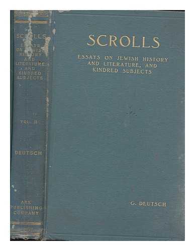 DEUTSCH, GOTTHARD (1859-1921) - Scrolls : essays on Jewish history and literature, and kindred subjects