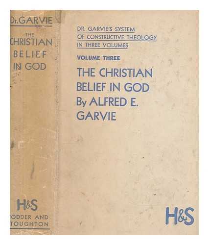 GARVIE, ALFRED E. (ALFRED ERNEST) (1861-1945) - The Christian belief in God : in relation to religion and philosophy