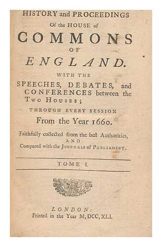 GREAT BRITAIN. PARLIAMENT. HOUSE OF COMMONS - The history and proceedings of the House of Commons of England : With the speeches, debates, and conferences, ... from the year 1660 - v. 1