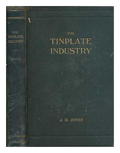 JONES, JOHN HARRY (1881-1973) - The tinplate industry, with special reference to its relations with the iron and steel industries : a study in economic organisation