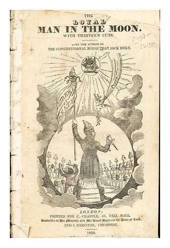 CRUICKSHANK, GEORGE [ILLUS.] - The Loyal Man in the Moon: with thirteen cuts: by the author of the constitutional house that Jack built