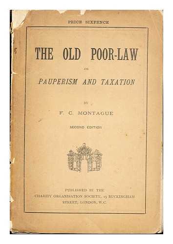 MONTAGUE, FRANCIS CHARLES (1858-1935) - The old poor-law : or, Pauperism and taxation
