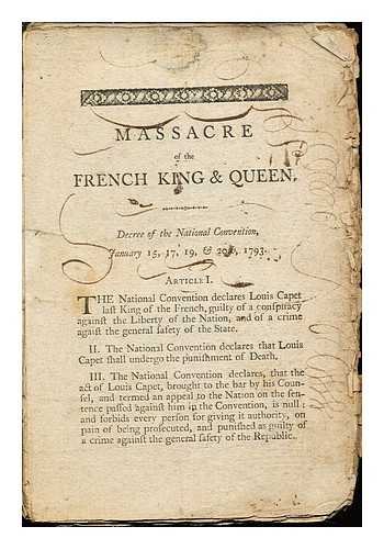 Anonymous - Massacre of the French King & Queen: decree of the National Convention: January 15, 17, 19 & 20th, 1793