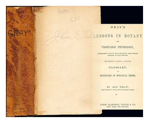 GRAY, ASA (1810-1888) - Gray's lessons in botany and vegetable physiology : to which is added a copious glossary, or dictionary of botanical terms