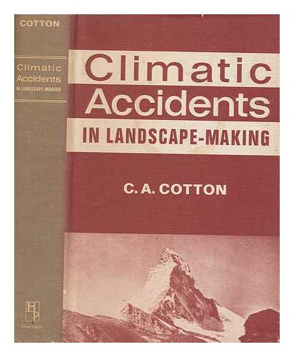 COTTON, C. A. (CHARLES ANDREW) (1885-1970) - Climatic accidents in landscape-making : a sequel to Landscape as developed by the processes of normal erosion