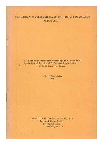 BRITISH PSYCHOLOGICAL SOCIETY - Nature and consequences of brain lesions in children and adults : a selection of papers from proceedings of a course held by the English Division of professional psychologists at the University of Sussex 7th-10th January, 1966 / [edited by P. R. F. Clarke]